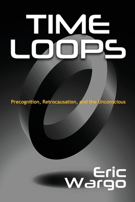 Time Loops: Precognition, Retrocausation, and the Unconscious Cover Image