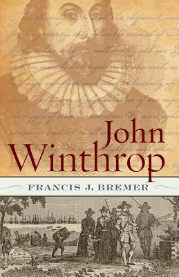 John Winthrop: Biography as History By Francis J. Bremer Cover Image