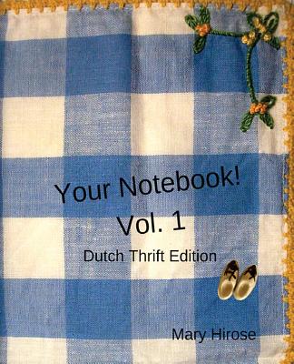 Your Notebook! Vol. 1: Dutch Thrift Edition By Mary Hirose Cover Image