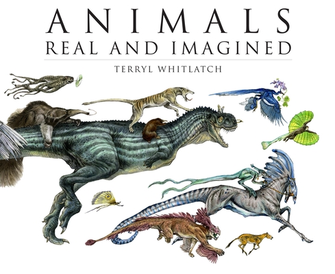 Animals Real and Imagined: The Fantasy of What Is and What Might Be By Terryl Whitlatch (Artist), Gilbert Banducci (Managing Editor) Cover Image