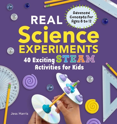 Real Science Experiments: 40 Exciting STEAM Activities for Kids By Jessica Harris Cover Image