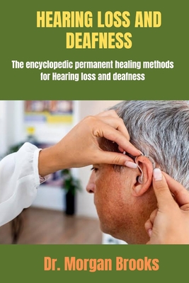 Hearing Loss And Deafness: The encyclopedic permanent healing methods for Hearing loss and deafness Cover Image