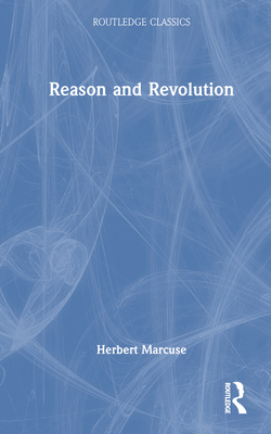 Reason and Revolution (Routledge Classics) By Herbert Marcuse, Jay Bernstein (Foreword by) Cover Image