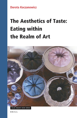 The Aesthetics of Taste: Eating Within the Realm of Art (Value Inquiry Book #382) By Dorota Koczanowicz Cover Image