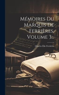 Mémoires Du Marquis De Ferrières, Volume 3...