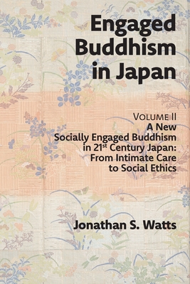 Engaged Buddhism in Japan, volume 2: A New Socially Engaged Buddhism in 21st Century Japan, From Intimate Care to Social Ethics Cover Image