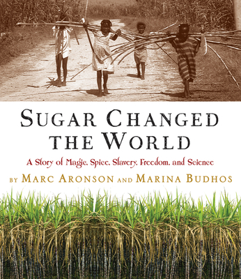 Cover for Sugar Changed the World: A Story of Magic, Spice, Slavery, Freedom, and Science