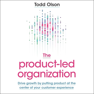 The Product-Led Organization Lib/E: Drive Growth by Putting Product at the Center of Your Customer Experience By Basil Sands (Read by), Todd Olson Cover Image