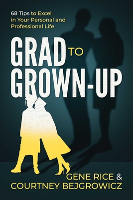 Grad to Grown-Up: 68 Tips to Excel in Your Personal and Professional Life By Gene Rice, Courtney Bejgrowicz Cover Image