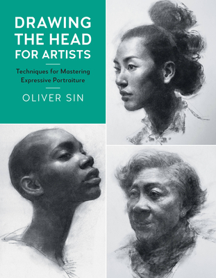 Drawing the Head for Artists: Techniques for Mastering Expressive Portraiture By Oliver Sin Cover Image