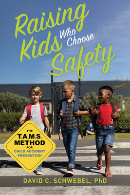 Raising Kids Who Choose Safety: The TAMS Method for Child Accident Prevention By David C. Schwebel Cover Image