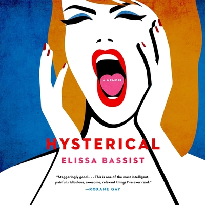 Hysterical: A Memoir By Elissa Bassist, Elissa Bassist (Read by) Cover Image