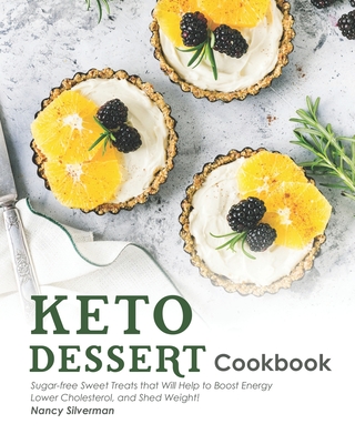 Keto Dessert Cookbook: Sugar-free Sweet Treats that Will Help to Boost Energy, Lower Cholesterol, and Shed Weight! Cover Image