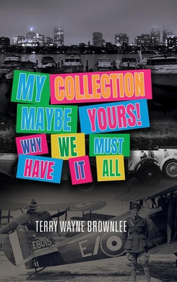My Collection Maybe Yours! Why We Must Have It All Cover Image