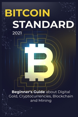 Bіtсоіn Standard: 2021 Beginners Guide about Digital Gold, Crypto currencies, Blockchain and Mining