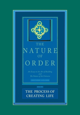 The Nature of Order, Book Two: The Process of Creating Life: An Essay on the Art of Building and The Nature of the Universe By Christopher Alexander Cover Image