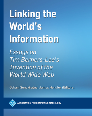 Linking the World's Information: Essays on Tim Berners-Lee's Invention of the World Wide Web (ACM Books)