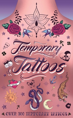 Temporary Tattoos: with 300 Designs, History of Tattoos, a Guide to Accessorize, and More  Cover Image