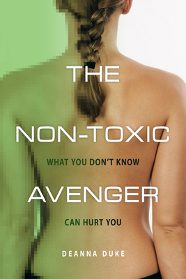 The Non-Toxic Avenger: What You Don't Know Can Hurt You By Deanna Duke Cover Image