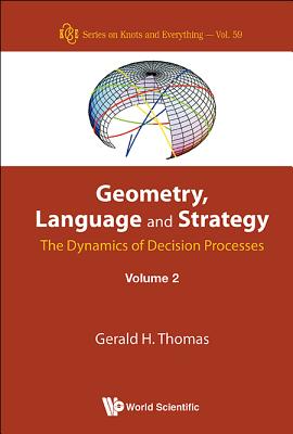Geometry, Language and Strategy: The Dynamics of Decision Processes - Volume 2 (Knots and Everything #59) Cover Image