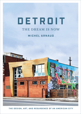 Detroit: The Dream Is Now: The Design, Art, and Resurgence of an American City Cover Image
