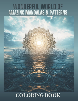 Wonderful World of Amazing Mandalas and Patterns. Stress Relieving Coloring Book for Adults and Kids: The Big Coloring Book: White Background Edition. (The Big Coloring Book. White Background Edition. Wonderful World of Amazing Mandalas and Patterns.)