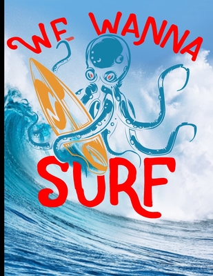 We Wanna Surf: Surf, ride the wave, take the big crushers with your surfboard Cover Image