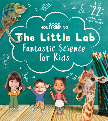 Good Housekeeping The Little Lab: Fantastic Science for Kids By Good Housekeeping (Editor), Rachel Rothman (Introduction by), Margie Markarian (Editor) Cover Image