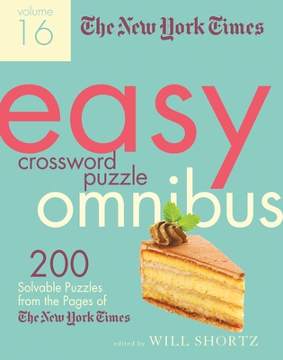 The New York Times Easy Crossword Puzzle Omnibus Volume 16: 200 Solvable Puzzles from the Pages of The New York Times By The New York Times, Will Shortz (Editor) Cover Image