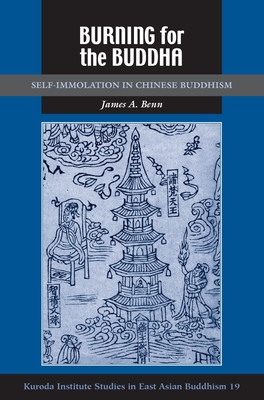 Burning for the Buddha: Self-Immolation in Chinese Buddhism (Kuroda Studies in East Asian Buddhism #37)