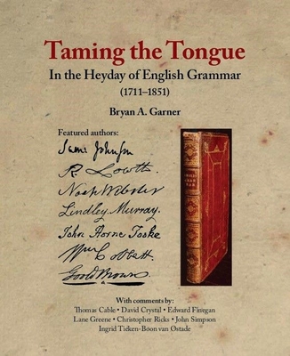 Taming the Tongue in the Heyday of English Grammar (1711–1851) By Bryan A. Garner Cover Image
