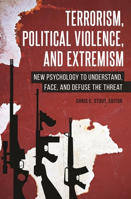 Terrorism, Political Violence, and Extremism: New Psychology to Understand, Face, and Defuse the Threat Cover Image