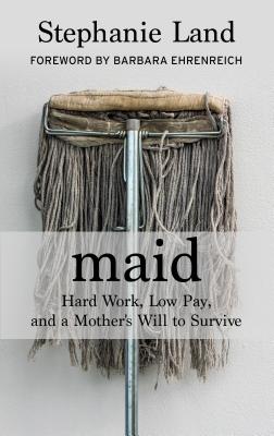 Maid: Hard Work, Low Pay, and a Mother's Will to Survive