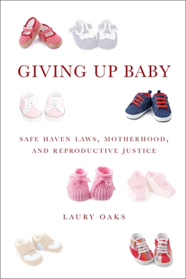 Giving Up Baby: Safe Haven Laws, Motherhood, and Reproductive Justice Cover Image