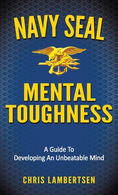 Navy SEAL Mental Toughness: A Guide To Developing An Unbeatable Mind (Special Operations) Cover Image