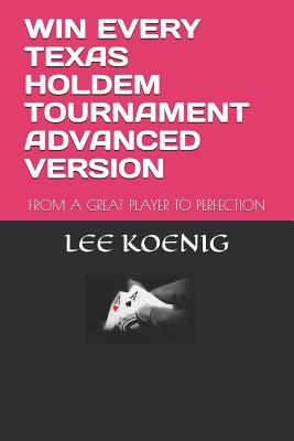 Win Every Texas Holdem Tournament Advanced Version: From a Great Player to Perfection Cover Image