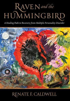 Raven and the Hummingbird: A Healing Path to Recovery from Multiple Personality Disorder By Renate Caldwell Cover Image