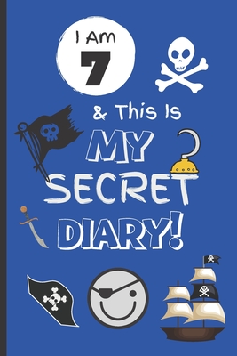 I Am 7 & This Is My Secret Diary: Notebook For Boy Aged 7 - Keep Out Diary - Pirate Activity Journal. Cover Image