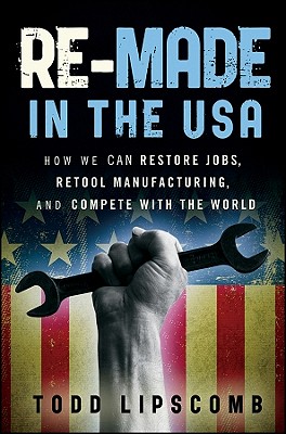 Re-Made in the USA: How We Can Restore Jobs, Retool Manufacturing, and Compete with the World Cover Image