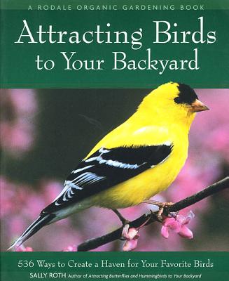 Attracting Birds to Your Backyard: 536 Ways to Turn Your Yard and Garden Into a Haven for Your Favorite Birds (Rodale Organic Gardening Books)