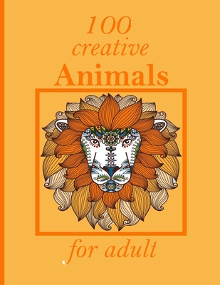 Download 100 Creative Animals For Adult Stress Relieving Designs Animals Mandalas Flowers Paisley Patterns And So Much More Coloring Book For Adults Paperback River Bend Bookshop Llc