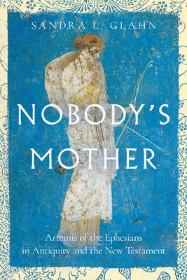 Nobody's Mother: Artemis of the Ephesians in Antiquity and the New Testament Cover Image