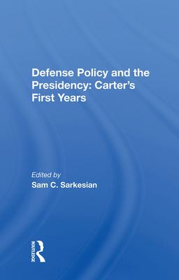 Defense Policy and the Presidency: Carter's First Years: Carter's First Years By Sam C. Sarkesian (Editor) Cover Image