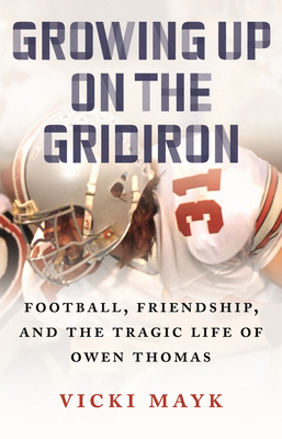 Growing Up on the Gridiron: Football, Friendship, and the Tragic Life of Owen Thomas By Vicki Mayk Cover Image
