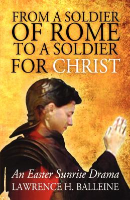 From a Soldier of Rome to a Soldier for Christ: An Easter Sunrise Drama By Lawrence H. Balleine Cover Image