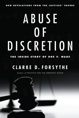 Abuse of Discretion: The Inside Story of Roe V. Wade By Clarke D. Forsythe Cover Image
