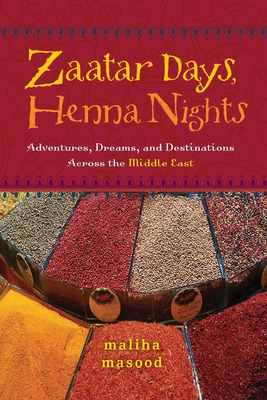Zaatar Days, Henna Nights: Adventures, Dreams, and Destinations Across the Middle East By Maliha Masood Cover Image
