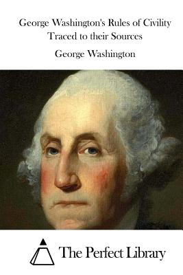 George Washington's Rules of Civility Traced to their Sources By The Perfect Library (Editor), George Washington Cover Image