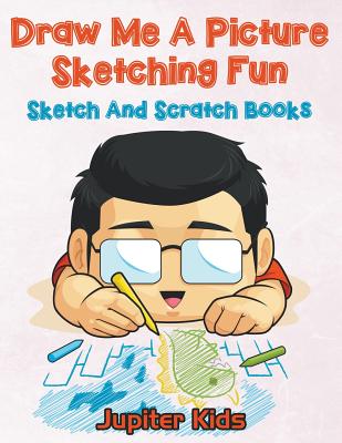 Draw Me A Picture Sketching Fun: Sketch And Scratch Books By Jupiter Kids Cover Image