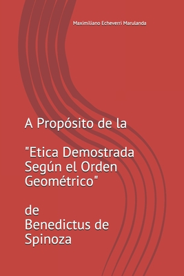 A Propósito de la Etica Demostrada Según el Orden Geométrico de Benedictus  de Spinoza (Paperback)